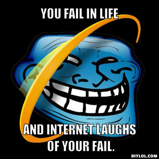 image: ie-troll-meme-generator-you-fail-in-life-and-internet-laughs-of-your-fail-9813ae_zps3840d8cb